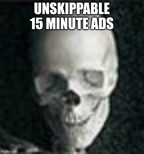 Skull | UNSKIPPABLE 15 MINUTE ADS | image tagged in skull | made w/ Imgflip meme maker