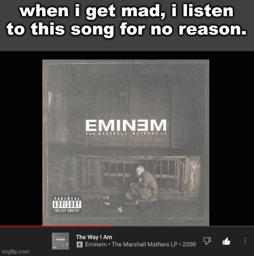 when i get mad, i listen to this song for no reason. | made w/ Imgflip meme maker