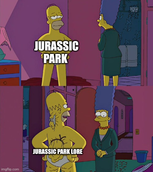 Jurassic Lore | JURASSIC PARK; JURASSIC PARK LORE | image tagged in homer simpson's back fat,jurassic park,jurassicparkfan102504,jpfan102504 | made w/ Imgflip meme maker