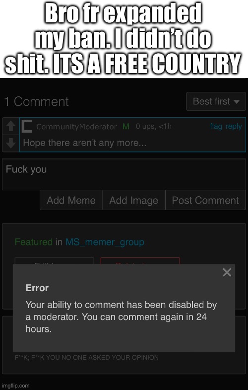 Bro fr expanded my ban. I didn’t do shit. ITS A FREE COUNTRY | made w/ Imgflip meme maker