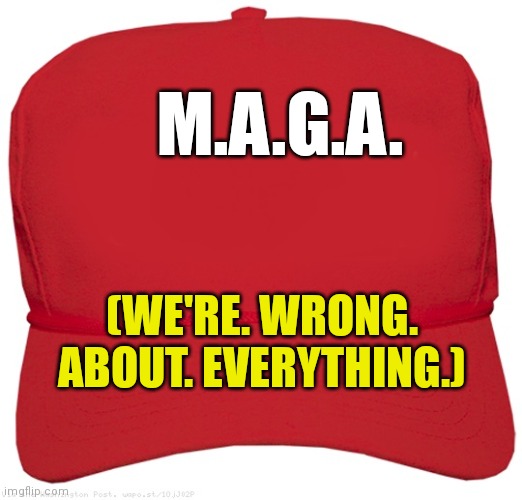 blank red MAGA hat | M.A.G.A. (WE'RE. WRONG. ABOUT. EVERYTHING.) | image tagged in blank red maga hat | made w/ Imgflip meme maker