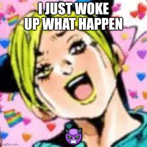 ?? | I JUST WOKE UP WHAT HAPPEN; 👿 | image tagged in funii joy | made w/ Imgflip meme maker