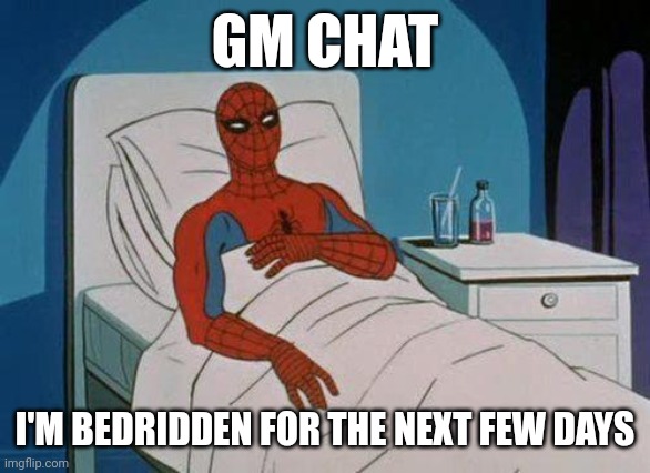 I have a bad fever | GM CHAT; I'M BEDRIDDEN FOR THE NEXT FEW DAYS | image tagged in memes,spiderman hospital,spiderman | made w/ Imgflip meme maker