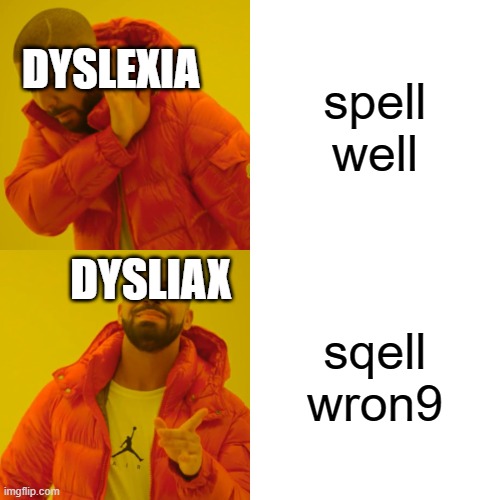 YeS mE HaVEE Dyslexia | spell well; DYSLEXIA; DYSLIAX; sqell wron9 | image tagged in memes,drake hotline bling | made w/ Imgflip meme maker