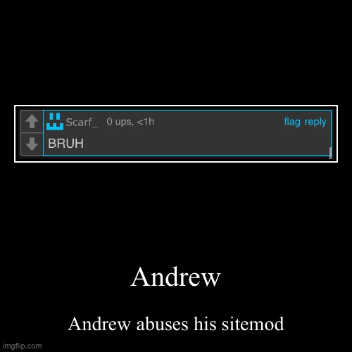 Andrew | Andrew abuses his sitemod | image tagged in funny,demotivationals | made w/ Imgflip demotivational maker