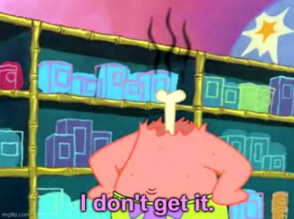 Patrick Star I Don't Get It | image tagged in patrick star i don't get it | made w/ Imgflip meme maker