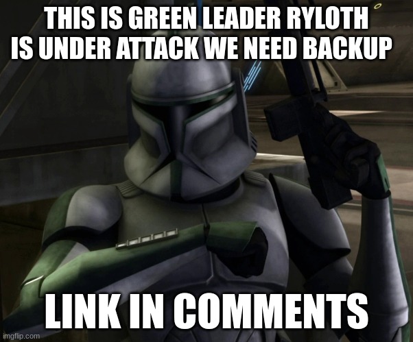 green leader clone trooper | THIS IS GREEN LEADER RYLOTH IS UNDER ATTACK WE NEED BACKUP; LINK IN COMMENTS | image tagged in green leader clone trooper | made w/ Imgflip meme maker