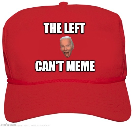 They can't do it | THE LEFT; CAN'T MEME | image tagged in blank red maga hat,can't meme,left,red hat,maga | made w/ Imgflip meme maker