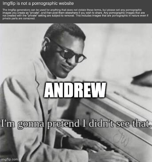 ANDREW | image tagged in i m going to pretend i didn t see that | made w/ Imgflip meme maker