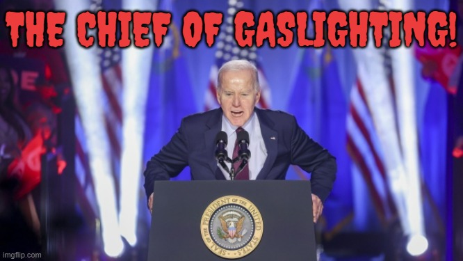 Joe Biden | THE CHIEF OF GASLIGHTING! | image tagged in memes,joe biden,lies,chief,gas,lighter | made w/ Imgflip meme maker