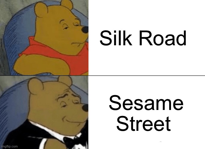 Tuxedo Winnie The Pooh Meme | Silk Road; Sesame Street | image tagged in memes,tuxedo winnie the pooh | made w/ Imgflip meme maker