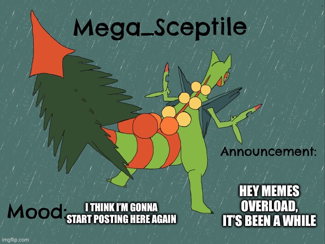 Fun stream users, don’t make memes in msmg | HEY MEMES OVERLOAD, IT’S BEEN A WHILE; I THINK I’M GONNA START POSTING HERE AGAIN | image tagged in mega_sceptile announcement template | made w/ Imgflip meme maker