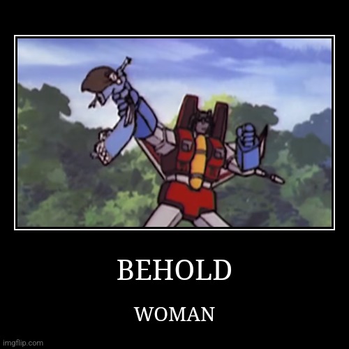 BEHOLD | WOMAN | image tagged in funny,demotivationals | made w/ Imgflip demotivational maker
