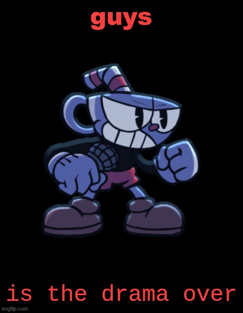 cuphead | guys; is the drama over | image tagged in cuphead | made w/ Imgflip meme maker