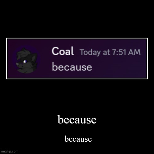 because | because | because | image tagged in because,because1,because2,because3,because4,because5 | made w/ Imgflip demotivational maker