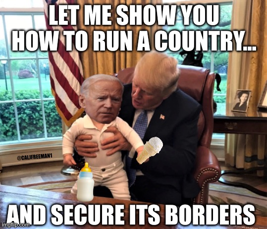 LET ME SHOW YOU HOW TO RUN A COUNTRY…; @CALJFREEMAN1; AND SECURE ITS BORDERS | image tagged in donald trump,maga,joe biden,republicans,secure the border,white house | made w/ Imgflip meme maker