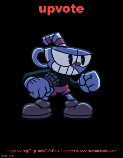 cuphead | upvote; https://imgflip.com/i/8f0k79?nerp=1707322782#com29872344 | image tagged in cuphead | made w/ Imgflip meme maker