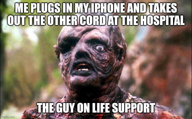 Hold On LOL | ME PLUGS IN MY IPHONE AND TAKES OUT THE OTHER CORD AT THE HOSPITAL; THE GUY ON LIFE SUPPORT | image tagged in hideously deformed face,lol,memes,funny,imgflip | made w/ Imgflip meme maker