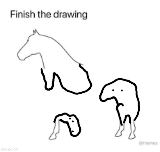 Finish the drawing | image tagged in finish the drawing | made w/ Imgflip meme maker