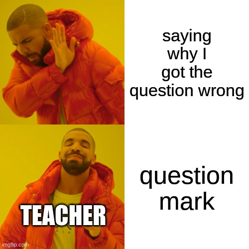 fym "?" | saying why I got the question wrong; question mark; TEACHER | image tagged in memes,drake hotline bling,school | made w/ Imgflip meme maker