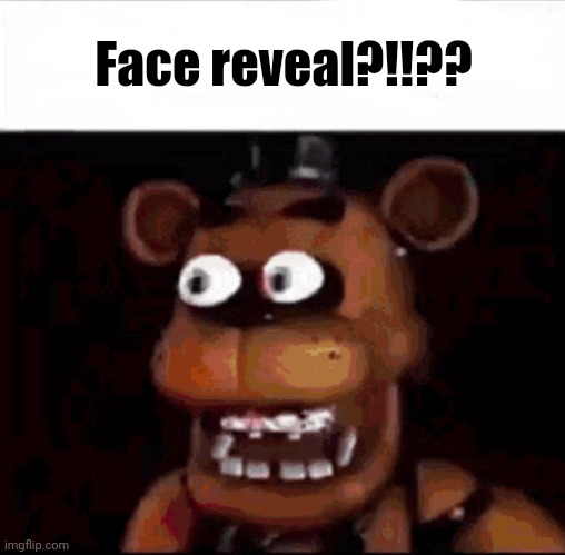 Shocked Freddy Fazbear | Face reveal?!!?? | image tagged in shocked freddy fazbear | made w/ Imgflip meme maker