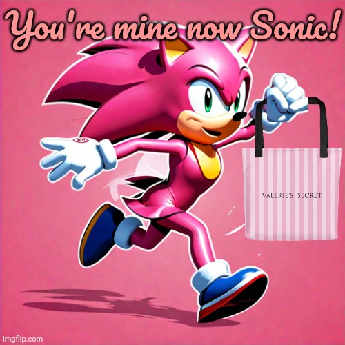 Sonic: the lost episodes | You're mine now Sonic! | image tagged in sonic the hedgehog,amy rose,victoriasecret,valentine's day | made w/ Imgflip meme maker