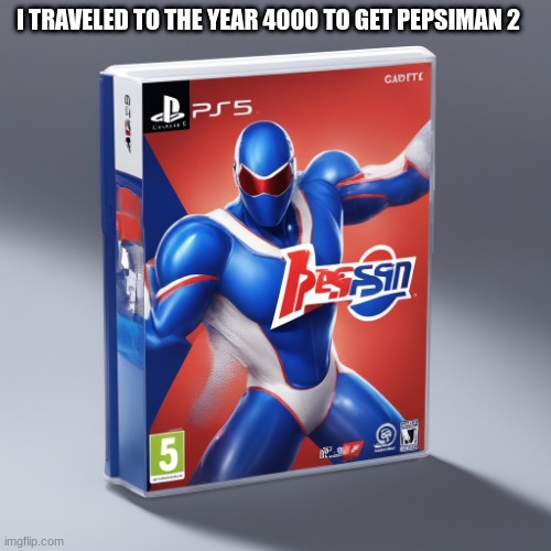 I TRAVELED TO THE YEAR 4000 TO GET PEPSIMAN 2 | image tagged in pepsi,1990s,gaming,video games,sequels | made w/ Imgflip meme maker