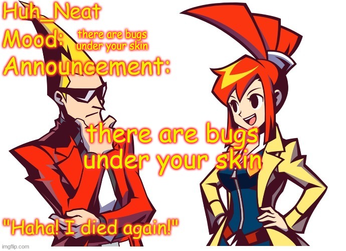 there are bugs under your skin | there are bugs under your skin; there are bugs under your skin | image tagged in huh_neat ghost trick temp thanks knockout offical | made w/ Imgflip meme maker