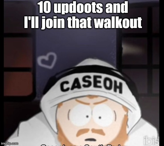 caseoh south park | 10 updoots and I'll join that walkout | image tagged in caseoh south park | made w/ Imgflip meme maker