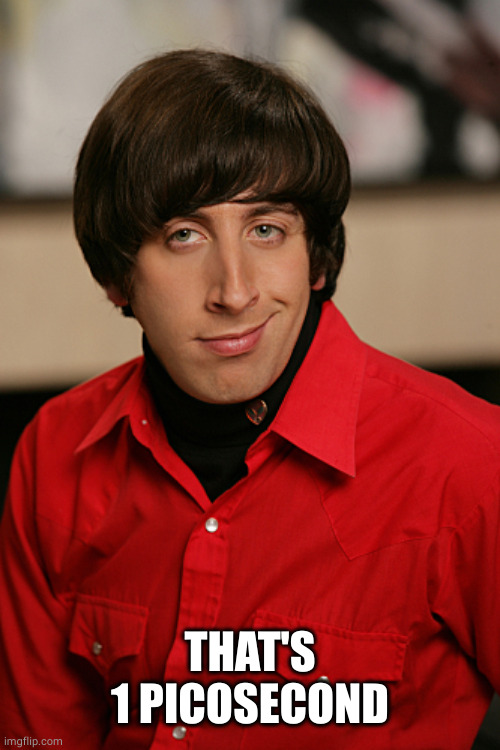 Howard | THAT'S 1 PICOSECOND | image tagged in howard | made w/ Imgflip meme maker