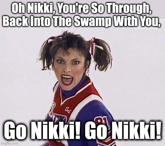 Go Nikki | Oh Nikki, You're So Through,
Back Into The Swamp With You, Go Nikki! Go Nikki! | image tagged in nevada primary,nikki haley,trump,notc | made w/ Imgflip meme maker