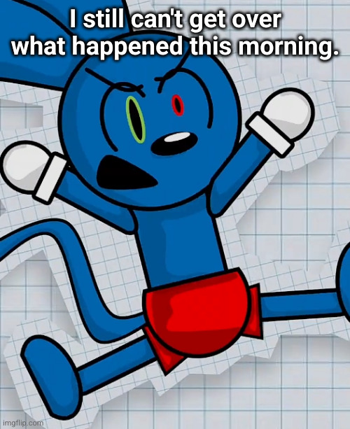 ANGERED RIGGY | I still can't get over what happened this morning. | image tagged in angered riggy | made w/ Imgflip meme maker