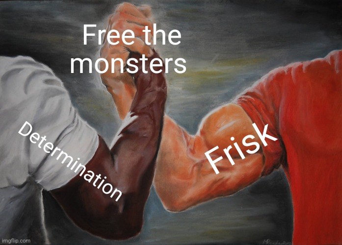 Free the monsters | Free the monsters; Frisk; Determination | image tagged in memes,epic handshake,undertale,jpfan102504 | made w/ Imgflip meme maker
