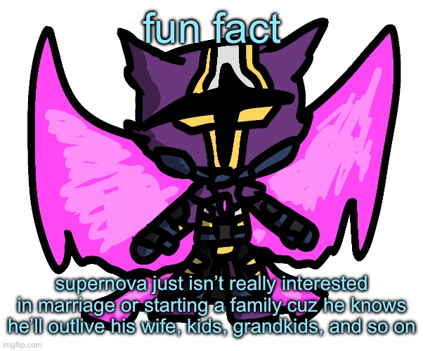 good afternoon chat (i had a half day at school) | fun fact; supernova just isn’t really interested in marriage or starting a family cuz he knows he’ll outlive his wife, kids, grandkids, and so on | image tagged in silly supernova | made w/ Imgflip meme maker