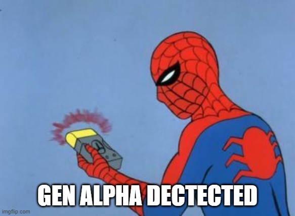 spiderman detector | GEN ALPHA DECTECTED | image tagged in spiderman detector | made w/ Imgflip meme maker