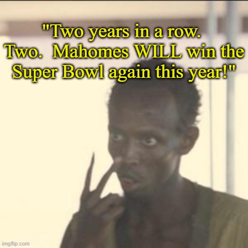Mahomes Will Win The Super Bowl Again This Year | "Two years in a row.  Two.  Mahomes WILL win the Super Bowl again this year!" | image tagged in memes,patrick mahomes,kansas city chiefs,super bowl 58,no more taylor swift,we are the champions | made w/ Imgflip meme maker