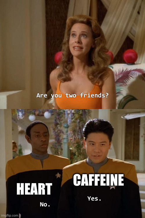 Are you two friends? | HEART CAFFEINE | image tagged in are you two friends | made w/ Imgflip meme maker