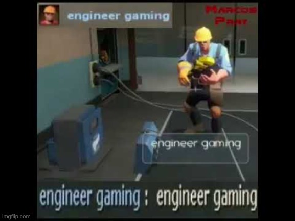 image tagged in engineer gaming | made w/ Imgflip meme maker