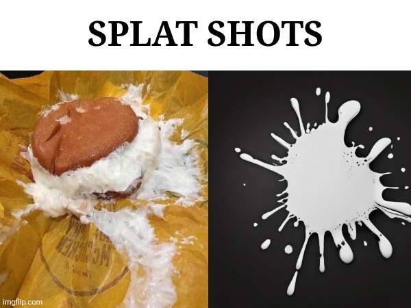 Splat shots | SPLAT SHOTS | image tagged in blank white template | made w/ Imgflip meme maker