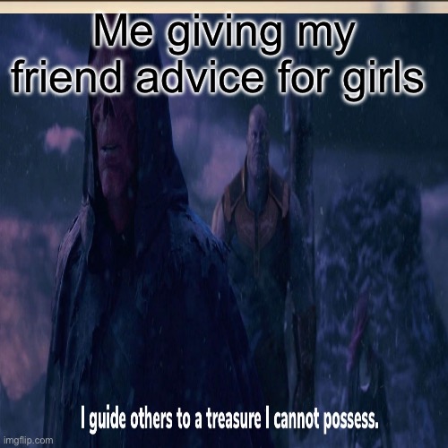 Why can’t I do it myself | Me giving my friend advice for girls | image tagged in funny | made w/ Imgflip meme maker