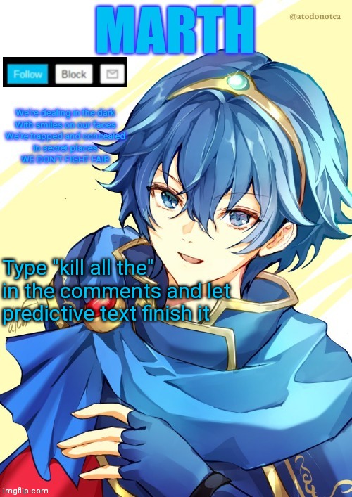 I want N and Marth to rail me until my legs can't move. | Type "kill all the" in the comments and let predictive text finish it | image tagged in i want n and marth to rail me until my legs can't move | made w/ Imgflip meme maker