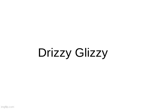 Drizzy Glizzy | Drizzy Glizzy | image tagged in drake,drizzy,glizzy,rapper,leaks,dick pic | made w/ Imgflip meme maker