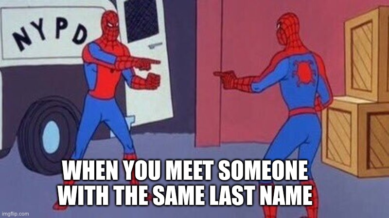 spiderman, spiderman, does whatever a spider can | WHEN YOU MEET SOMEONE WITH THE SAME LAST NAME | image tagged in spiderman pointing at spiderman | made w/ Imgflip meme maker
