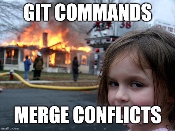 Git command | GIT COMMANDS; MERGE CONFLICTS | image tagged in memes,disaster girl,git,programming,programmers | made w/ Imgflip meme maker