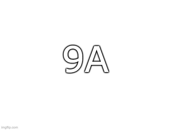 Blank White Template | 9A | image tagged in blank white template | made w/ Imgflip meme maker