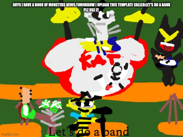 Let's do a band | GUYS I HAVE A BOOK OF MONSTERS NEWS:TOMORROW I UPLOAD THIS TEMPLATE CALLED:LET'S DO A BAND
PLZ USE IT; Let's do a band | image tagged in new-reptire_gang | made w/ Imgflip meme maker