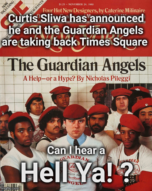 Curtis Sliwa and the Guardian Angels are taking back Times Square | Curtis Sliwa has announced
he and the Guardian Angels
are taking back Times Square; Can I hear a; Hell Ya! ? | image tagged in curtis sliwa and the guardian angels | made w/ Imgflip meme maker