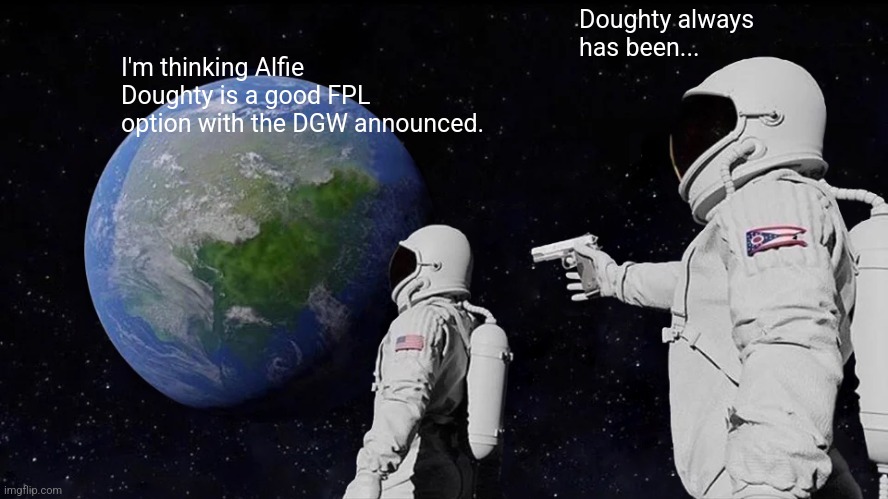 Always Has Been Meme | Doughty always has been... I'm thinking Alfie Doughty is a good FPL option with the DGW announced. | image tagged in memes,always has been | made w/ Imgflip meme maker