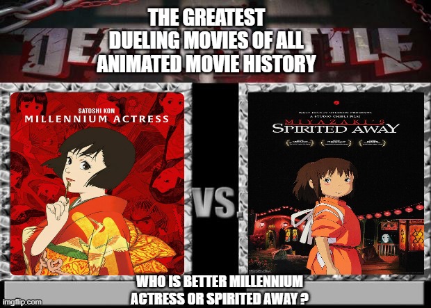 millennium actress vs spirited away | THE GREATEST DUELING MOVIES OF ALL ANIMATED MOVIE HISTORY; WHO IS BETTER MILLENNIUM ACTRESS OR SPIRITED AWAY ? | image tagged in death battle,studio ghibli,vs,millennium falcon,ursula,movies | made w/ Imgflip meme maker