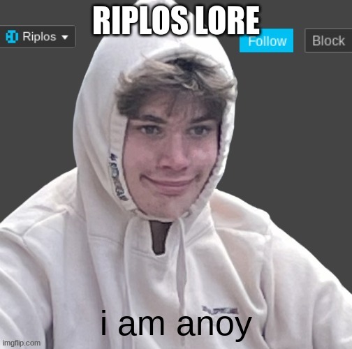 RIPLOS LORE; i am anoy | image tagged in riplor anouncer tempalerte | made w/ Imgflip meme maker